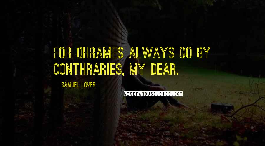 Samuel Lover Quotes: For dhrames always go by conthraries, my dear.