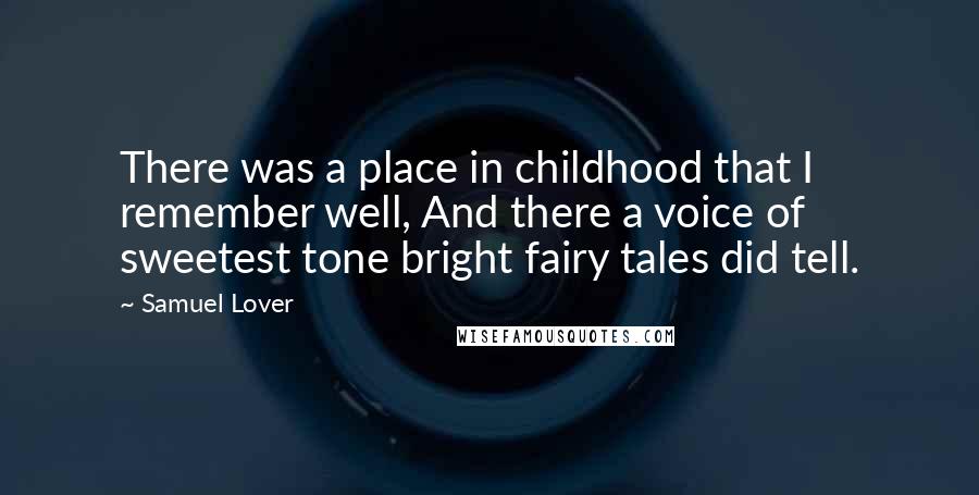 Samuel Lover Quotes: There was a place in childhood that I remember well, And there a voice of sweetest tone bright fairy tales did tell.