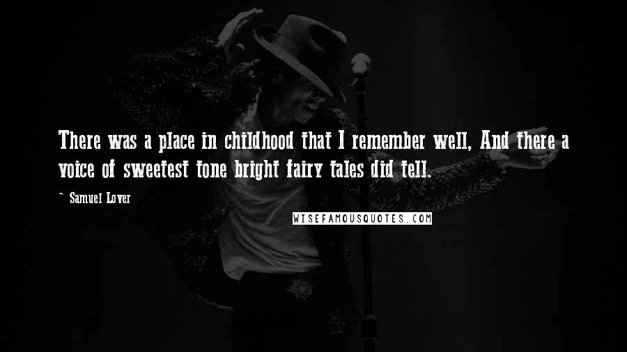 Samuel Lover Quotes: There was a place in childhood that I remember well, And there a voice of sweetest tone bright fairy tales did tell.