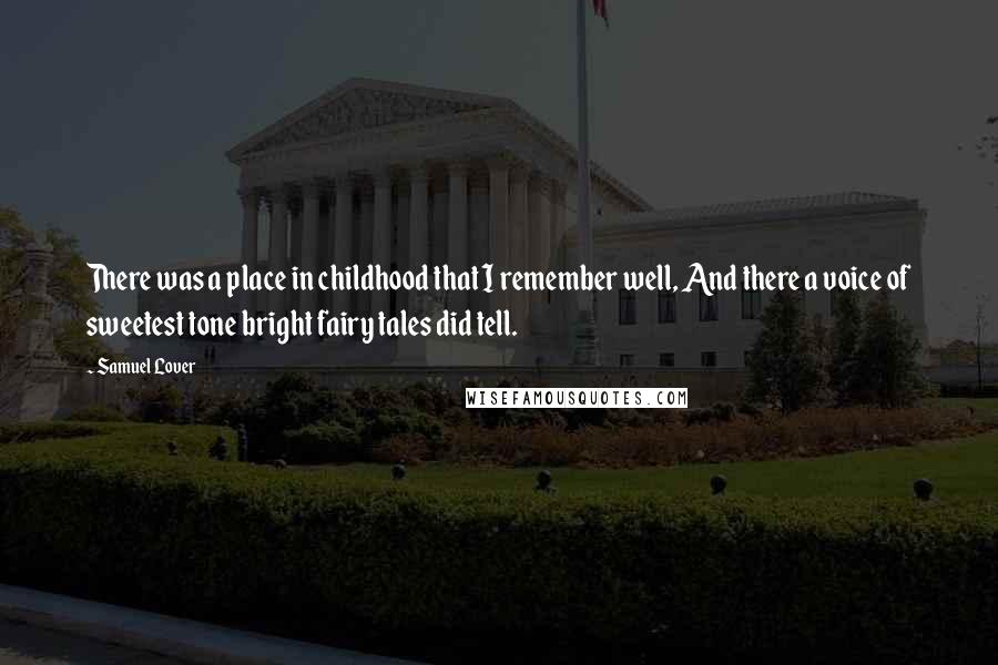 Samuel Lover Quotes: There was a place in childhood that I remember well, And there a voice of sweetest tone bright fairy tales did tell.