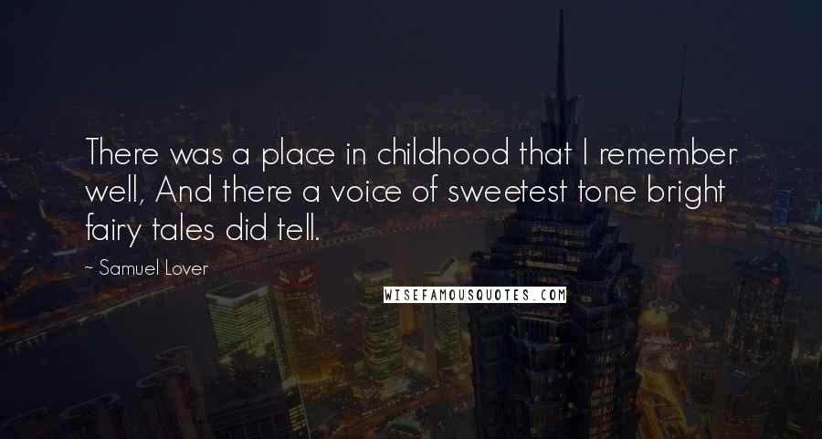 Samuel Lover Quotes: There was a place in childhood that I remember well, And there a voice of sweetest tone bright fairy tales did tell.