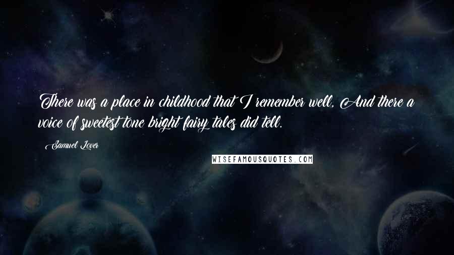 Samuel Lover Quotes: There was a place in childhood that I remember well, And there a voice of sweetest tone bright fairy tales did tell.