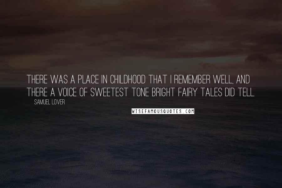 Samuel Lover Quotes: There was a place in childhood that I remember well, And there a voice of sweetest tone bright fairy tales did tell.