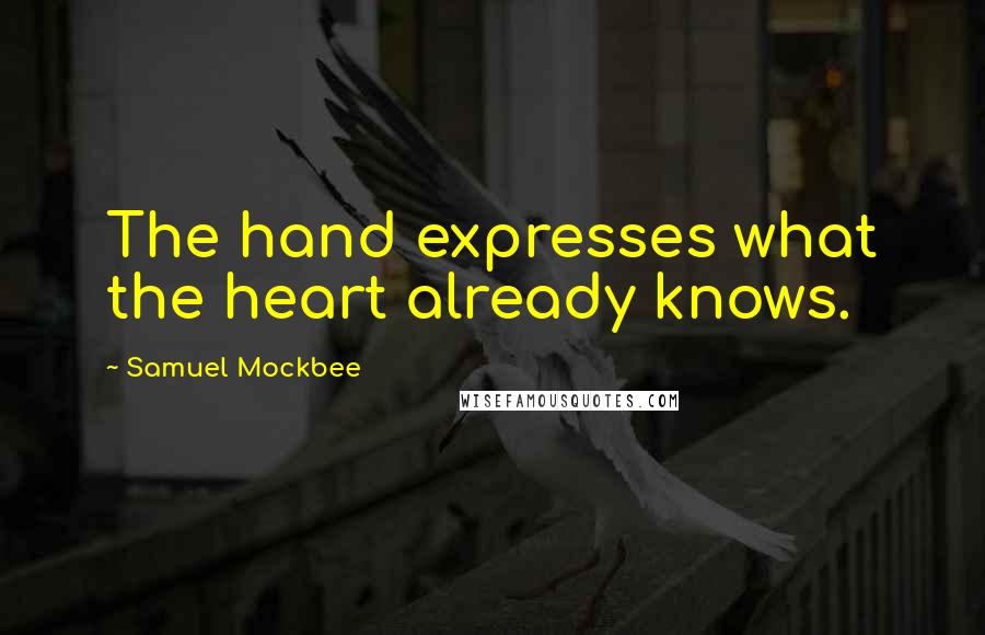 Samuel Mockbee Quotes: The hand expresses what the heart already knows.