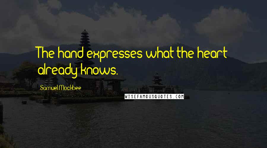 Samuel Mockbee Quotes: The hand expresses what the heart already knows.