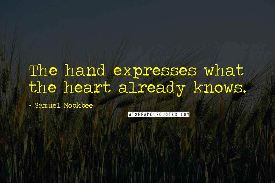 Samuel Mockbee Quotes: The hand expresses what the heart already knows.