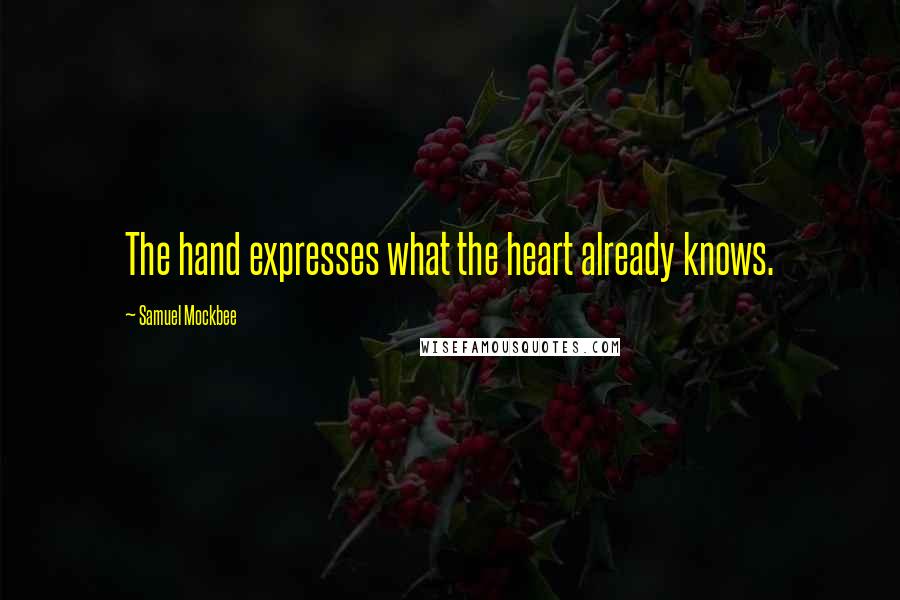 Samuel Mockbee Quotes: The hand expresses what the heart already knows.