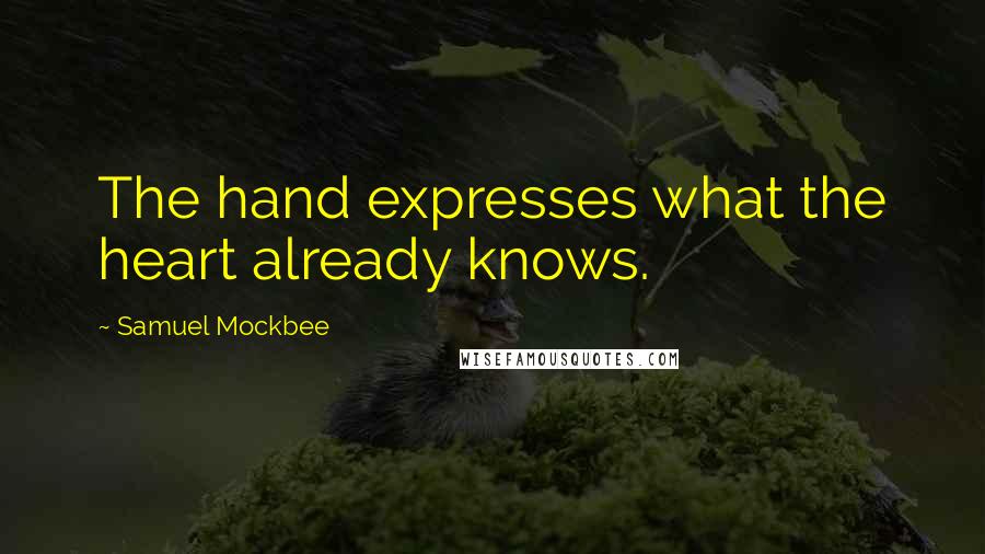 Samuel Mockbee Quotes: The hand expresses what the heart already knows.