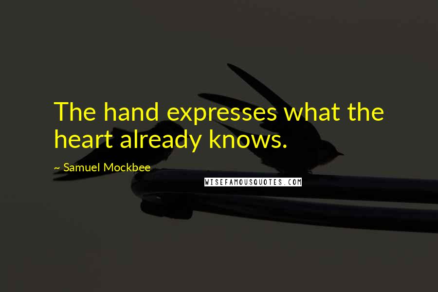 Samuel Mockbee Quotes: The hand expresses what the heart already knows.