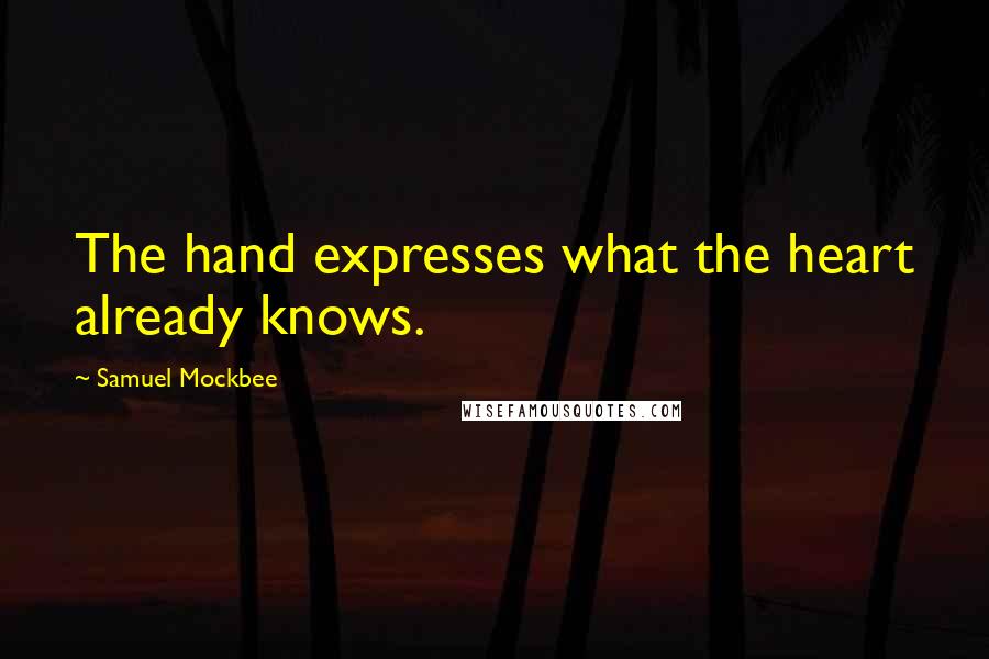 Samuel Mockbee Quotes: The hand expresses what the heart already knows.