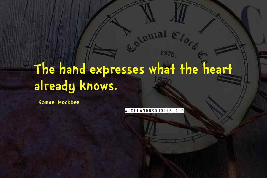 Samuel Mockbee Quotes: The hand expresses what the heart already knows.