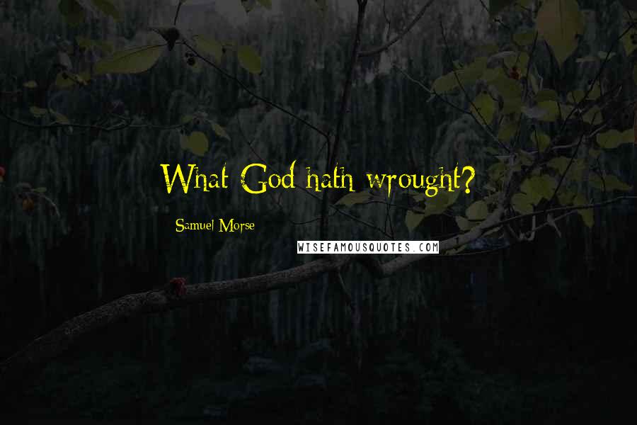 Samuel Morse Quotes: What God hath wrought?