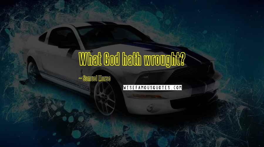 Samuel Morse Quotes: What God hath wrought?