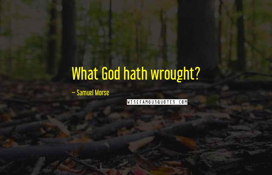 Samuel Morse Quotes: What God hath wrought?