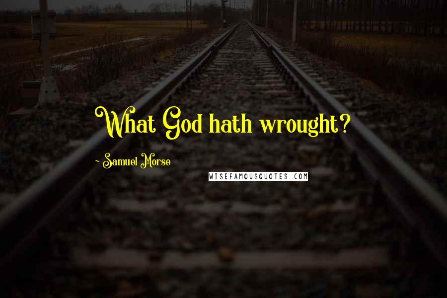 Samuel Morse Quotes: What God hath wrought?