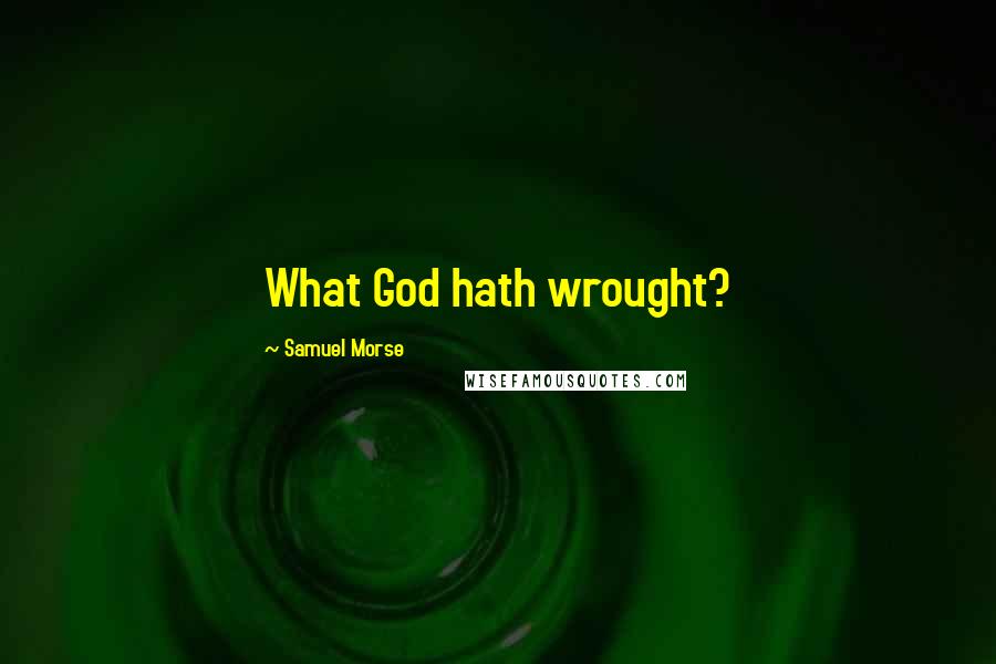 Samuel Morse Quotes: What God hath wrought?