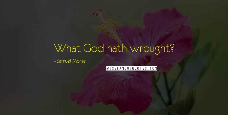 Samuel Morse Quotes: What God hath wrought?