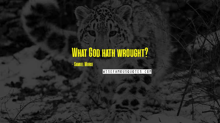 Samuel Morse Quotes: What God hath wrought?
