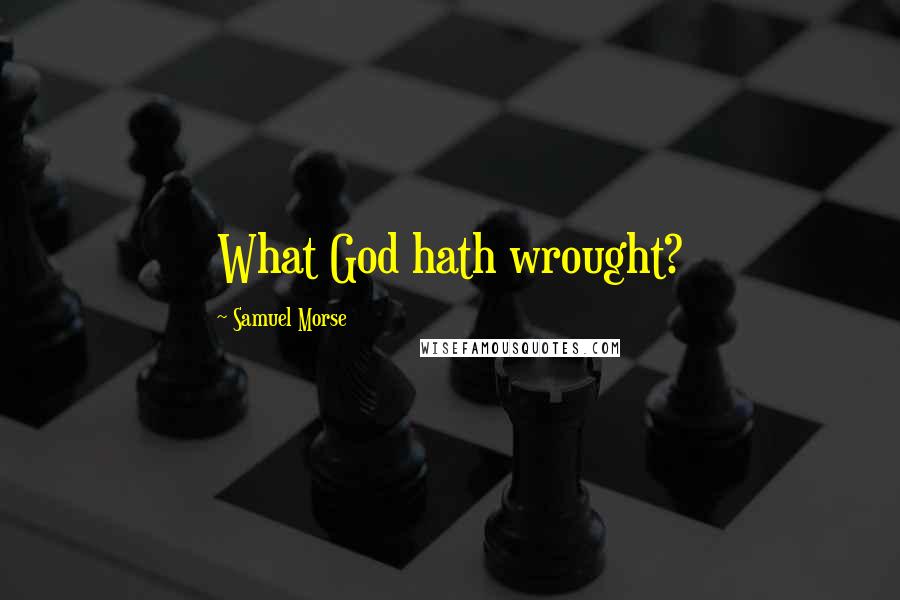 Samuel Morse Quotes: What God hath wrought?