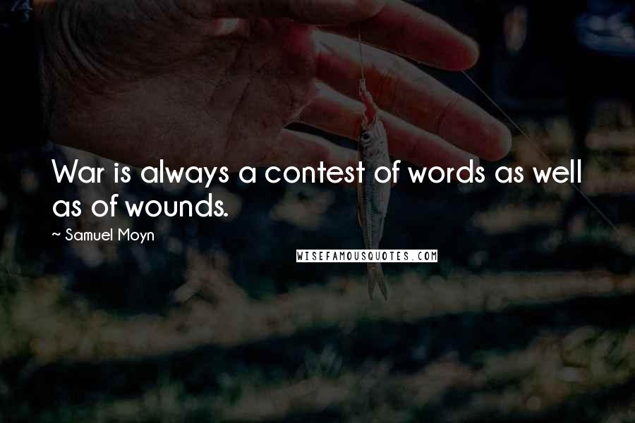 Samuel Moyn Quotes: War is always a contest of words as well as of wounds.