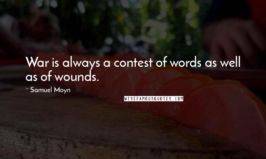 Samuel Moyn Quotes: War is always a contest of words as well as of wounds.