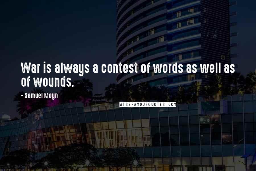 Samuel Moyn Quotes: War is always a contest of words as well as of wounds.