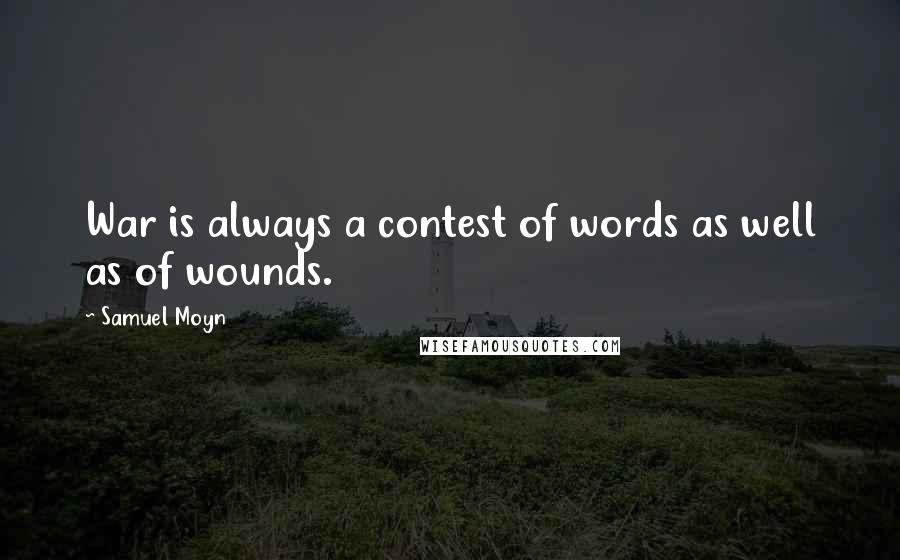 Samuel Moyn Quotes: War is always a contest of words as well as of wounds.