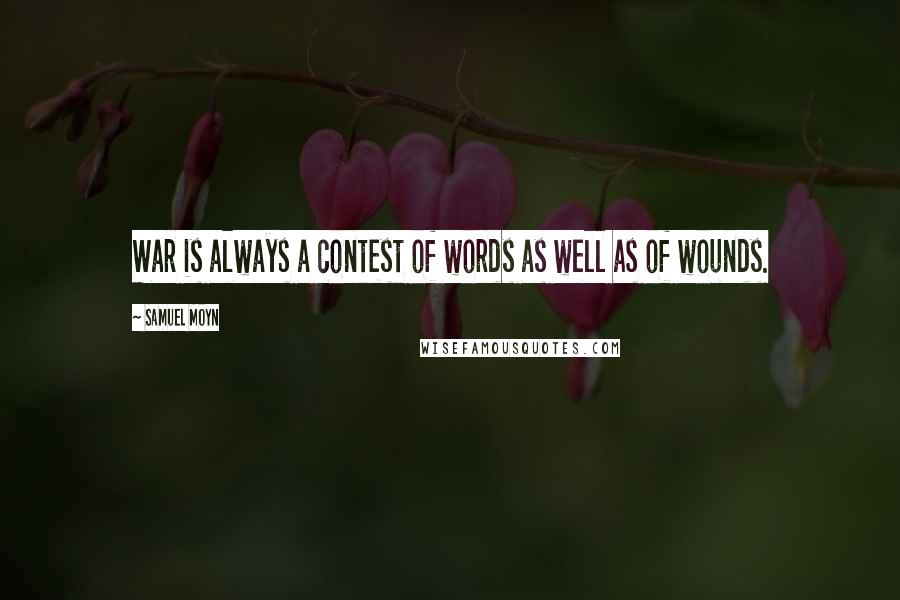 Samuel Moyn Quotes: War is always a contest of words as well as of wounds.
