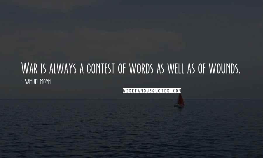 Samuel Moyn Quotes: War is always a contest of words as well as of wounds.