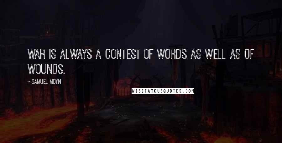 Samuel Moyn Quotes: War is always a contest of words as well as of wounds.