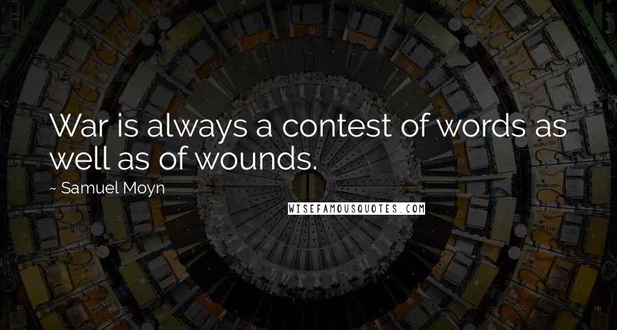 Samuel Moyn Quotes: War is always a contest of words as well as of wounds.