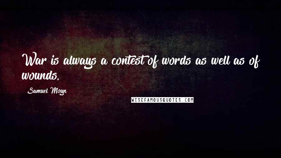 Samuel Moyn Quotes: War is always a contest of words as well as of wounds.