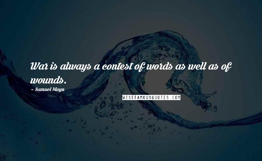 Samuel Moyn Quotes: War is always a contest of words as well as of wounds.