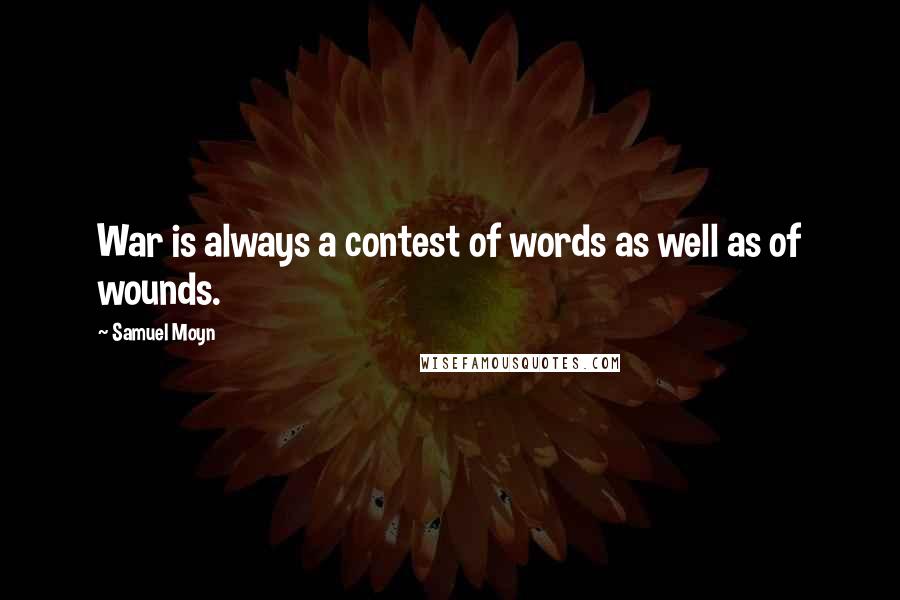 Samuel Moyn Quotes: War is always a contest of words as well as of wounds.