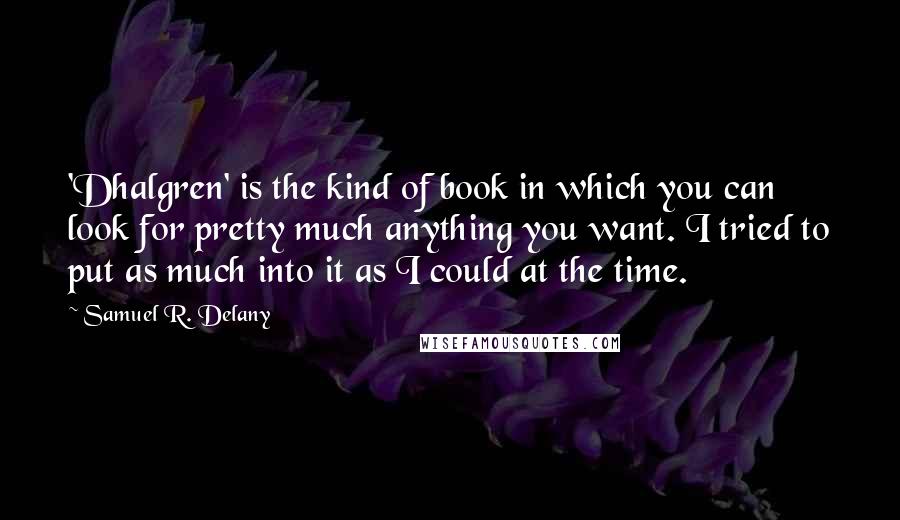 Samuel R. Delany Quotes: 'Dhalgren' is the kind of book in which you can look for pretty much anything you want. I tried to put as much into it as I could at the time.