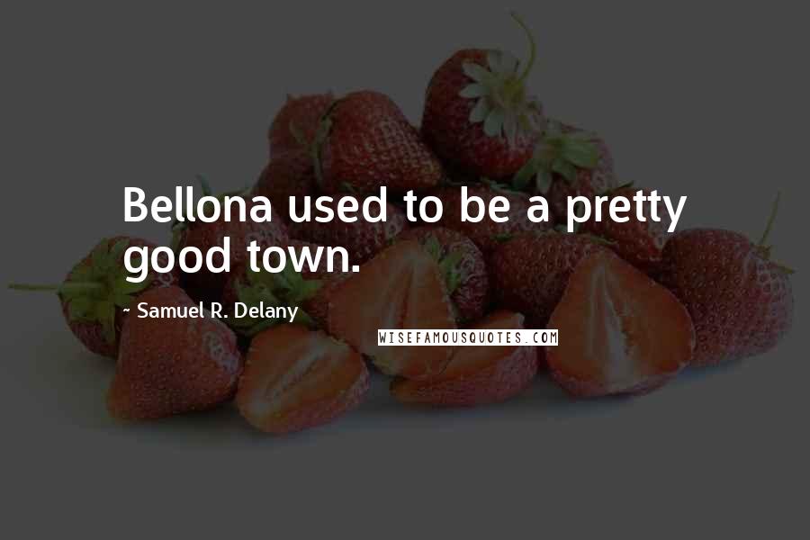 Samuel R. Delany Quotes: Bellona used to be a pretty good town.
