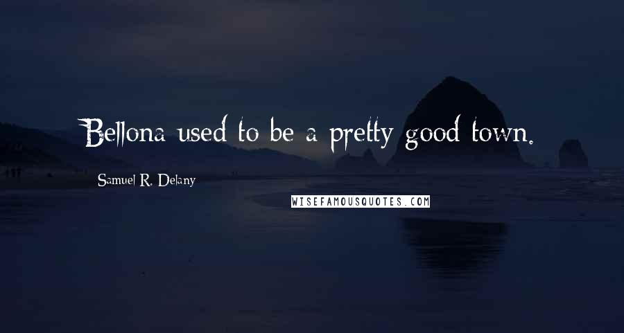 Samuel R. Delany Quotes: Bellona used to be a pretty good town.