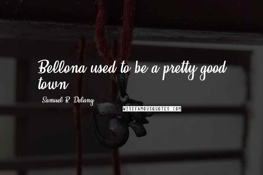 Samuel R. Delany Quotes: Bellona used to be a pretty good town.