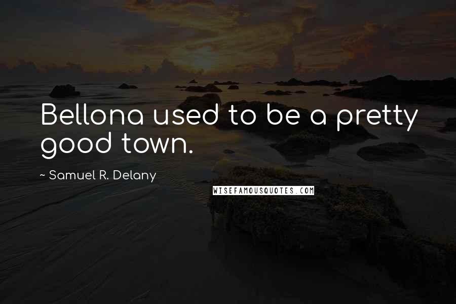 Samuel R. Delany Quotes: Bellona used to be a pretty good town.