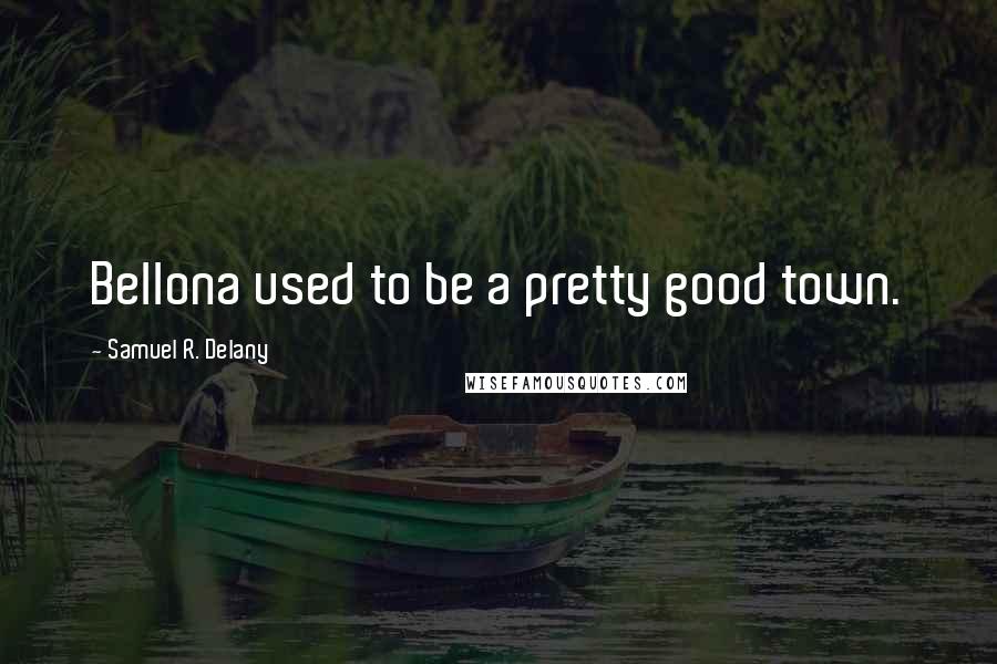 Samuel R. Delany Quotes: Bellona used to be a pretty good town.
