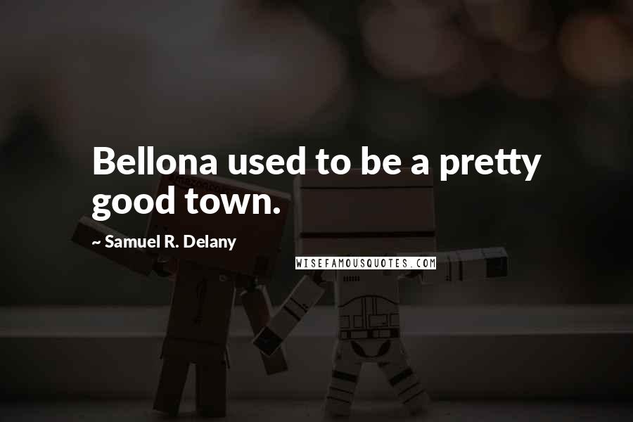 Samuel R. Delany Quotes: Bellona used to be a pretty good town.