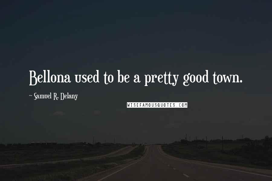 Samuel R. Delany Quotes: Bellona used to be a pretty good town.