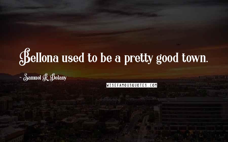 Samuel R. Delany Quotes: Bellona used to be a pretty good town.