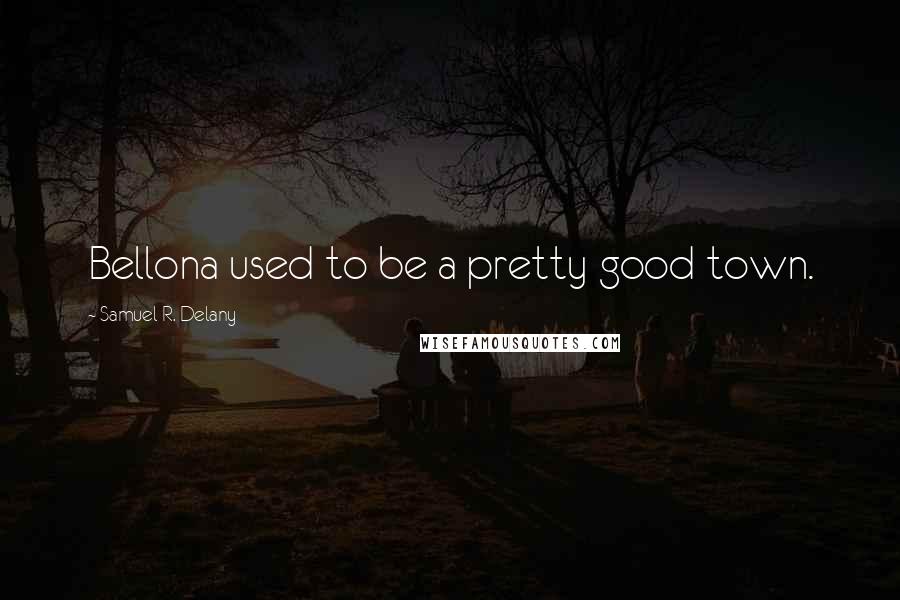Samuel R. Delany Quotes: Bellona used to be a pretty good town.