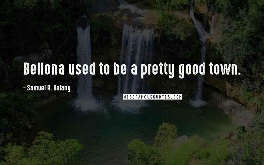 Samuel R. Delany Quotes: Bellona used to be a pretty good town.