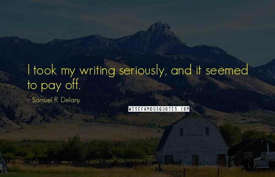 Samuel R. Delany Quotes: I took my writing seriously, and it seemed to pay off.