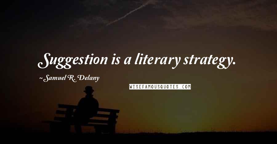 Samuel R. Delany Quotes: Suggestion is a literary strategy.