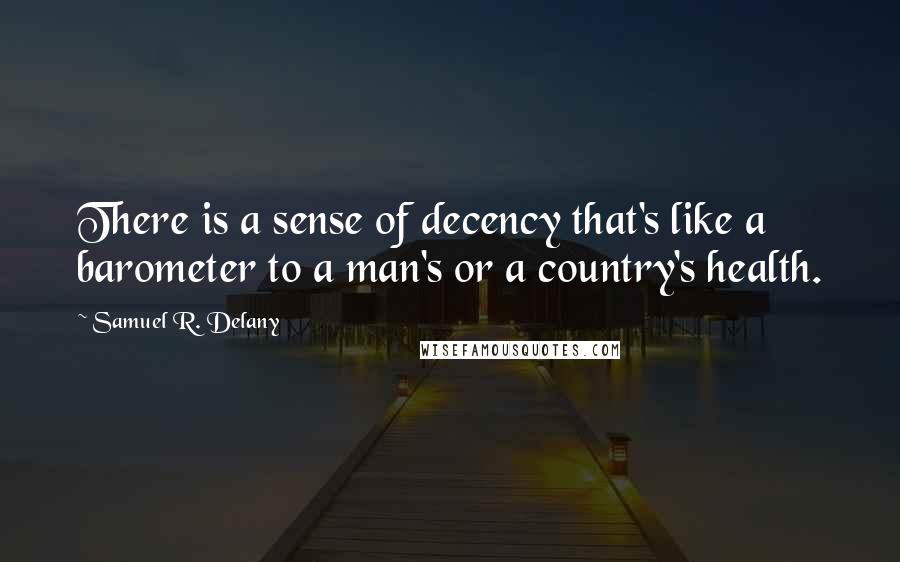 Samuel R. Delany Quotes: There is a sense of decency that's like a barometer to a man's or a country's health.