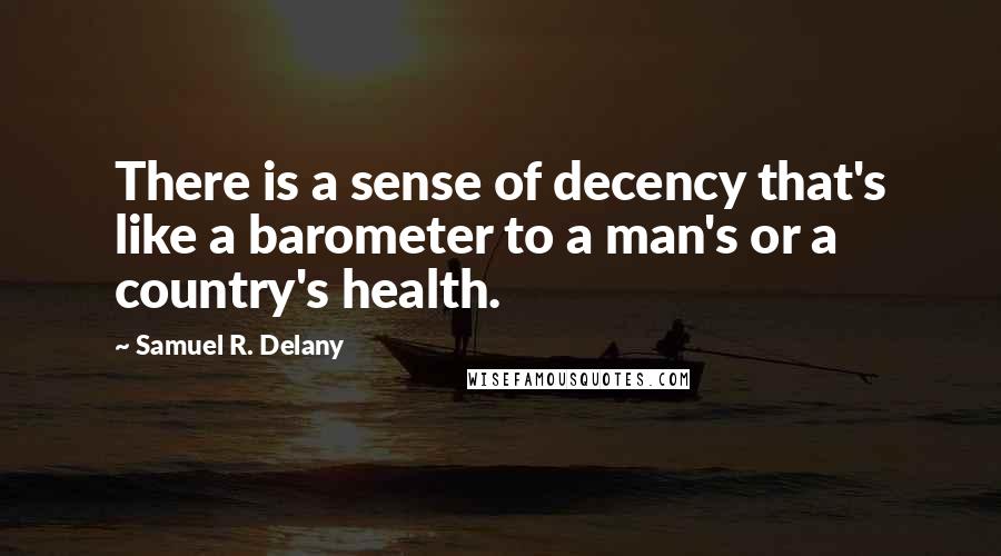 Samuel R. Delany Quotes: There is a sense of decency that's like a barometer to a man's or a country's health.