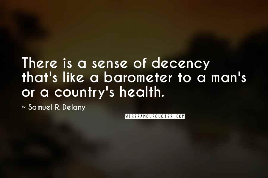 Samuel R. Delany Quotes: There is a sense of decency that's like a barometer to a man's or a country's health.